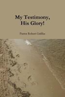 My Testimony, His Glory! 1479229954 Book Cover