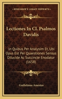 Lectiones In Cl. Psalmos Davidis: In Quibus Per Analysim Et, Ubi Opus Est Per Quaestiones Sensus Dilucide Ac Succincte Enodatur (1658) 1166340279 Book Cover