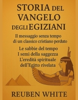 STORIA DEL VANGELO DEGLI EGIZIANI:: Il messaggio senza tempo di un classico cristiano perduto, Le sabbie del tempo, I semi della saggezza, l'eredità spirituale dell'Egitto rivelata (Italian Edition) B0FLWLZBDK Book Cover