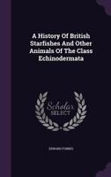 A History Of British Starfishes: And Other Animals Of The Class Echinodermata 1436732654 Book Cover