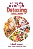 An Easy Way to Understand Detoxing for Men and Women 1547031336 Book Cover