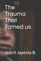 The Trauma that tamed us B0BRQDYF4Z Book Cover