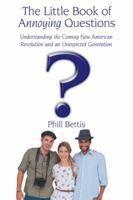 The Little Book of Annoying Questions: Understanding the Coming New American Revolution and an Unexpected Generation 1512702730 Book Cover