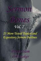 Sermon Bones, Vol. 7: 25 More Tested Topical and Expository Sermon Outlines 1544284357 Book Cover