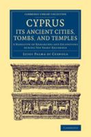 Cyprus: Its Ancient Cities, Tombs, and Temples: A Narrative of Researches and Excavations during Ten Years' Residence 1108078613 Book Cover