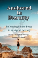 Anchored in Eternity: Embracing Divine Peace in an Age of Anxiety B0F4PJ4WGN Book Cover
