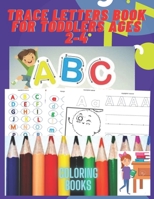 trace letters book for toddlers ages 2-4: coloring books for kids ages 2-4, Alphabet Handwriting Practice workbook for kids, kids preschool writing workbook, Big Activity Workbook for Toddlers & Kids B08KWL2KDN Book Cover