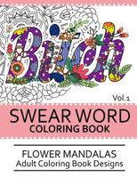 Swear Word Coloring Book Vol.1: Flower Mandalas Adult Coloring Book Designs 1539458776 Book Cover