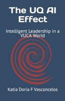 The UQ AI Effect: Intelligent Leadership in a VUCA World B0CC4DV2WQ Book Cover