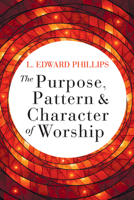 The Purpose Pattern and Character of Worship 1791004687 Book Cover