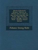 Nordwestdeutsche Skizzen, Fahrten Zu Wasser Und Zu Lande in Den Untern Gegenden Der Weser, Elbe Und Ems, Zweite Auflage, Zweiter Theil 1022280074 Book Cover