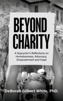 Beyond Charity : A Sojourner's Reflections on Homelessness, Advocacy, Empowerment and Hope 1637465335 Book Cover