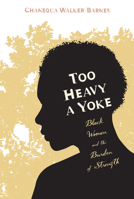 Too Heavy a Yoke: Black Women and the Burden of Strength 1620320665 Book Cover