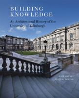 Building Knowledge: An Architectural History of the University of Edinburgh 1849172463 Book Cover