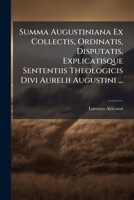 Summa Augustiniana Ex Collectis, Disputatis, Explicatisque Sententiis Divi Aurelii Augustini Hipponensis Episcopi... 1172984166 Book Cover