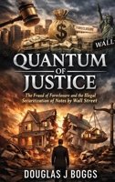 Quantum of Justice - The Fraud of Foreclosure and the Illegal Securitization of Notes by Wall Street B0H4WYDYPT Book Cover