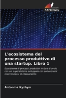 L'ecosistema del processo produttivo di una startup. Libro 1 (Italian Edition) 6207197496 Book Cover