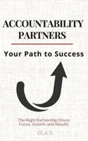 Accountability Partners: Your Path to Success: How the Right Partnership Drives Focus, Growth, and Results B0DQDWBGGX Book Cover