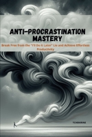 Anti-Procrastination Mastery: Break Free from the "I'll Do It Later" Lie and Achieve Effortless Productivity B0FHHRVFQJ Book Cover