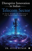 Disruptive Innovation in Indian Telecom Sector: A Case Study of Reliance Jio Infocomm Limited B0F9YQZFKC Book Cover