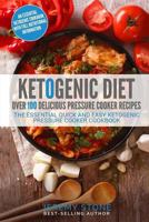 Ketogenic Diet: Over 100 Pressure Cooker Diet Recipes: The Essential Quick and Easy Ketogenic Pressure Cooker Cookbook 1544629214 Book Cover