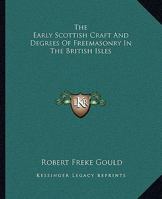The Early Scottish Craft And Degrees Of Freemasonry In The British Isles 1425308384 Book Cover