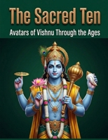 The Sacred Ten: Avatars of Vishnu Through the Ages B0D83X78Y3 Book Cover