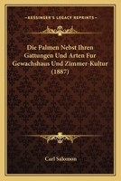 Die Palmen Nebst Ihren Gattungen Und Arten Fur Gewachshaus Und Zimmer-Kultur (1887) 1160870772 Book Cover
