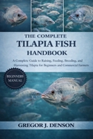 THE COMPLETE TILAPIA FISH HANDBOOK: A Complete Guide to Raising, Feeding, Breeding, and Harvesting Tilapia for Beginners and Commercial Farmers B0GX32HMT4 Book Cover