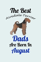 The Best Airedale Terrier Dads Are Born In August: Unique Notebook Journal For Airedale Terrier Owners and Lovers, Funny Birthday NoteBook Gift for Women, Men, Kids, Boys & Girls./ Great Diary Blank L 1661803253 Book Cover