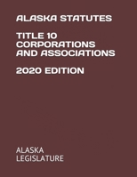 ALASKA STATUTES TITLE 10 CORPORATIONS AND ASSOCIATIONS 2020 EDITION B08JB7MF9F Book Cover