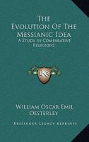 The Evolution of the Messianic Idea: A Study in Comparative Religion 159244699X Book Cover