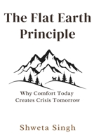 The Flat Earth Principle: Why Comfort Today Creates Crisis Tomorrow B0FJ82Z58M Book Cover