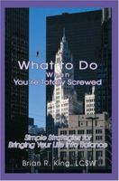 What to Do When You're Totally Screwed: Simple Strategies for Bringing Your Life into Balance 059533332X Book Cover