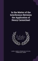 In the Matter of the Interference Between the Application of Henry Carmichael 1172106703 Book Cover