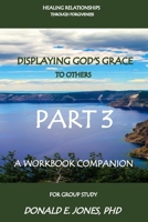 Healing Relationships Through Forgiveness Displaying God's Grace To Others A Workbook Companion For Group Study Part 3 1946368016 Book Cover