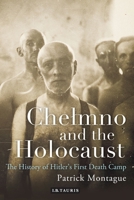 Chelmno and the Holocaust: A History of Hitler's First Death Camp 1350163503 Book Cover