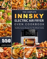 The Complete Innsky Electric Air Fryer Oven Cookbook: 550 Healthy Savory Recipes for The Whole Family 1803207418 Book Cover