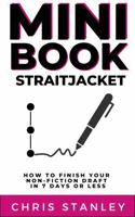 Mini Book Straitjacket: How to Finish Your Non-Fiction Draft in 7 Days or Less (Mini Book Publishing) 1956304452 Book Cover
