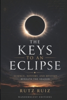 The Keys to an Eclipse: Science, History, and Mystery in the Shadow | A Guide to Safely Observing, Understanding, and Experiencing an Eclipse (Mysteries, Myths and Legends of the World) B0HDR8KSB1 Book Cover