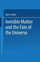 Invisible Matter and the Fate of the Universe B00JVVRIZ4 Book Cover