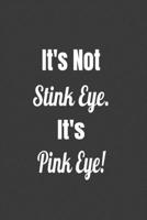 It's Not Stink Eye. It's Pink Eye! (Novelty Notebooks For Opticians) 1677002972 Book Cover