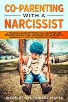 Co-Parenting with a Narcissist: A Practical Guide for Rising Well-Adjusted and Resilient Kids in a Two Home Family. Includes Tips to Manage High-Conflict Divorce With your Ex 1801470030 Book Cover