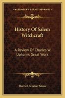 History of Salem Witchcraft: A Review of Charles W. Upham's Great Work 1430443669 Book Cover