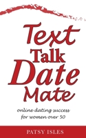 Text, Talk, Date, Mate: Online dating success for women over 50 1999673204 Book Cover