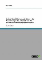 Soziale Wirklichkeitskonstruktion - die Auswirkungen des Internets auf die Realit�tswahrnehmung des Menschen 3638860728 Book Cover
