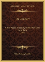 The Cemetery: A Brief Appeal To Society In Behalf Of Extra-Mural Burial 1169612415 Book Cover
