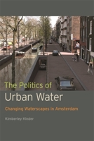 The Politics of Urban Water: Changing Waterscapes in Amsterdam 0820347957 Book Cover