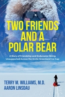 Two Friends and a Polar Bear: A Story of Friendship and Endurance Skiing Unsupported Across the Arctic Greenland Ice Cap (Adventure) 1649222890 Book Cover