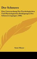 Der Schmerz: Eine Untersuchung Der Psychologischen Und Physiologischen Bedingungen Des Schmerzvorganges (1906) 1160443653 Book Cover